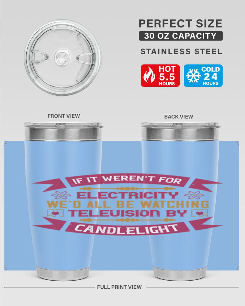 If it werent for electricity wed all be watching television candlelight Style 30#- electrician- tumbler