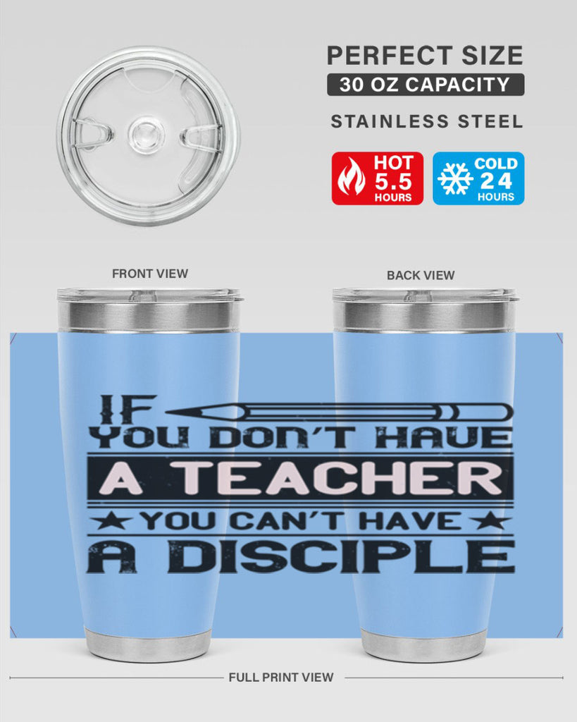If you don’t have a teacher you can’t have a disciple Style 99#- teacher- tumbler