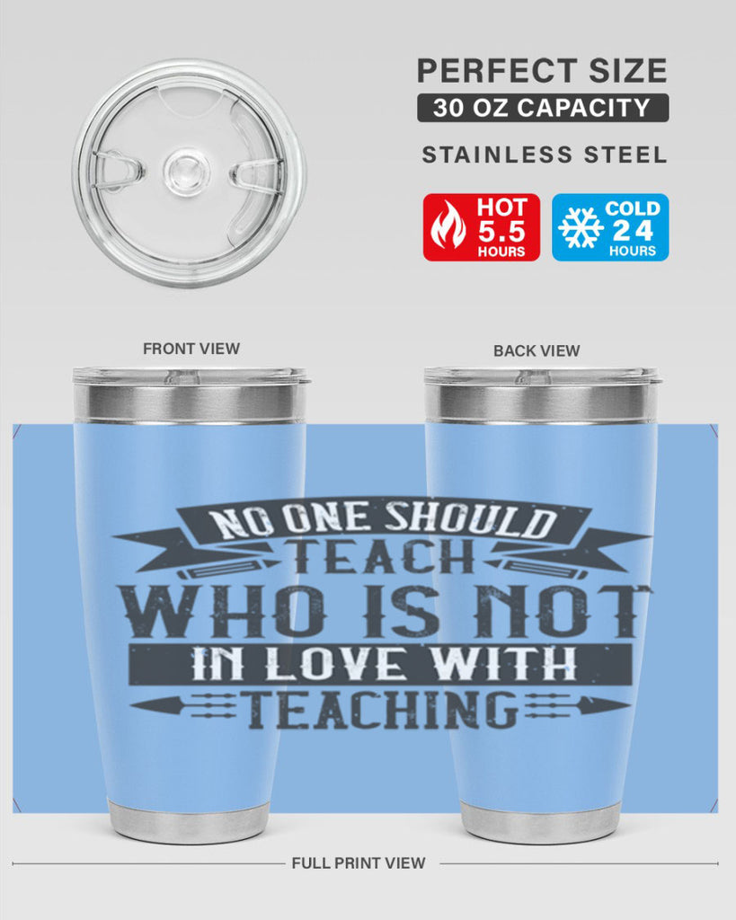 No one should teach who is not in love with teaching Style 91#- teacher- tumbler