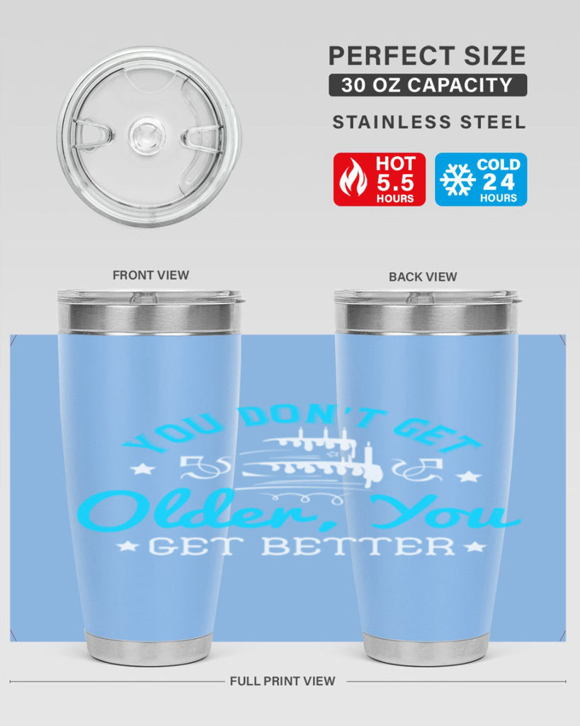 You dont get older you get better Style 12#- birthday- tumbler