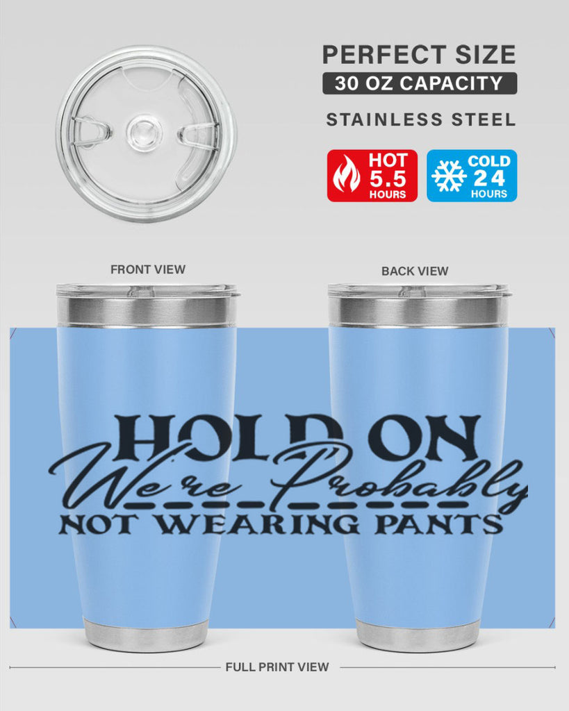 hold on were probably not wearing pants 69#- home- Tumbler
