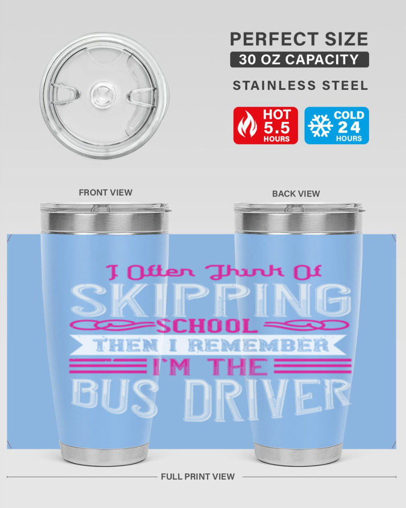i often think of skipping school then i remember I’m the bus driver Style 27#- bus driver- tumbler