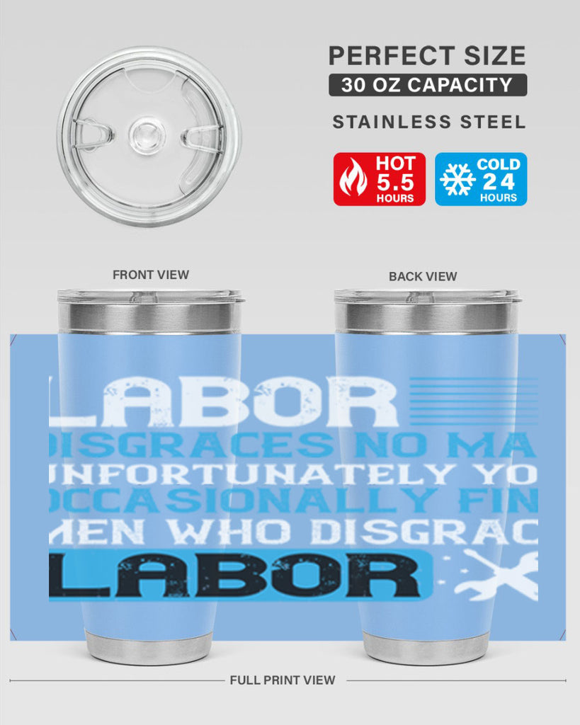 labor disgraces no man unfortunately you occasionally find men who disgrace labor 31#- labor day- Tumbler