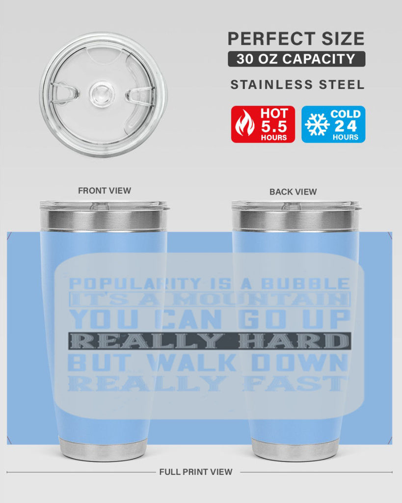 popularity is a bubble its a mountain you can go up really hard but walk down really fast 29#- walking- Tumbler