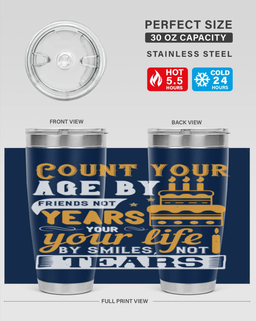 Count your age by friends not years your life by smiles not tears Style 92#- birthday- tumbler