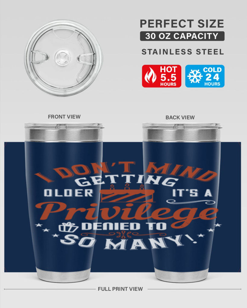 I don’t mind getting older it’s a privilege denied to so many Style 76#- birthday- tumbler