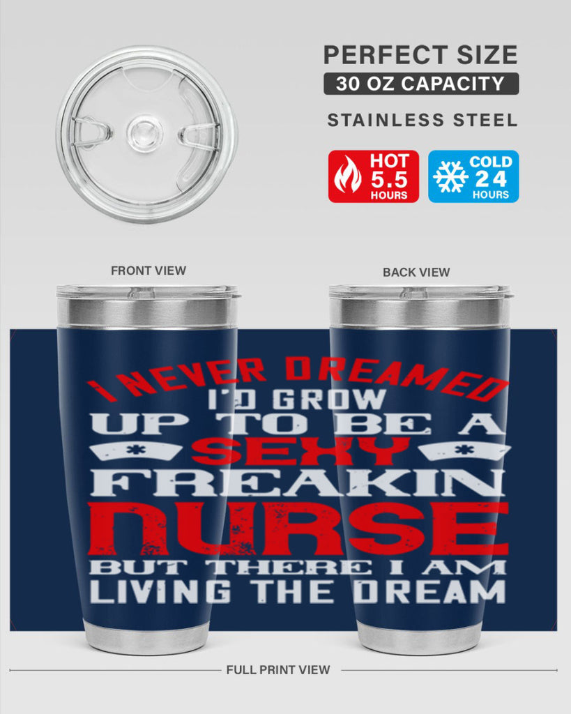 I never dreamed i’d grow up to be a sexy freakin nurse but there i am living the dream Style 315#- nurse- tumbler