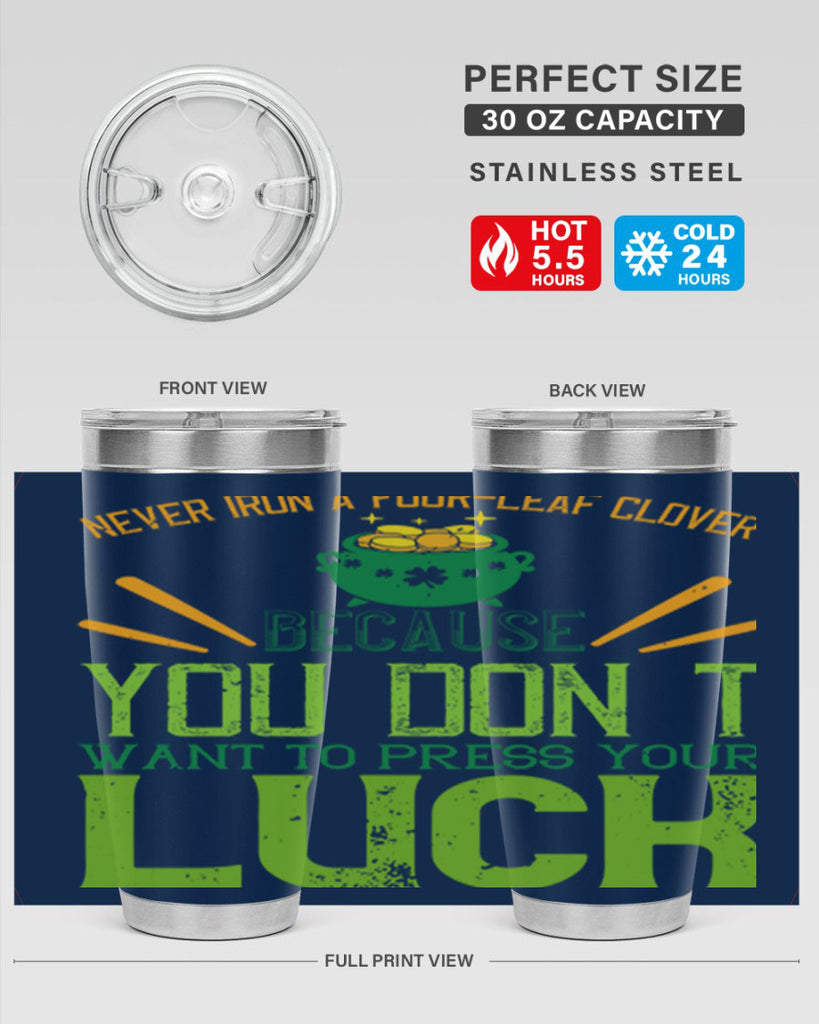 Never iron a fourleaf clover because you don’t want to press your luck Style 112#- St Patricks Day- Tumbler