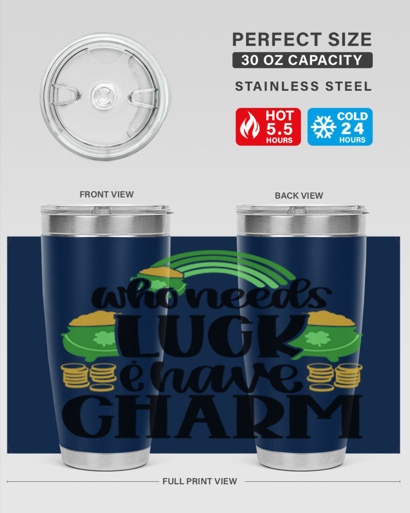 Who Needs I Have Charm Style 15#- St Patricks Day- Tumbler