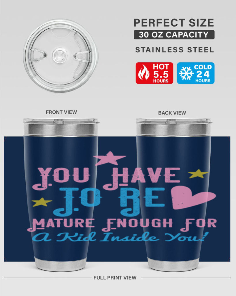 You Have To Be Mature Enough For A Kid Inside You Style 10#- baby- Tumbler