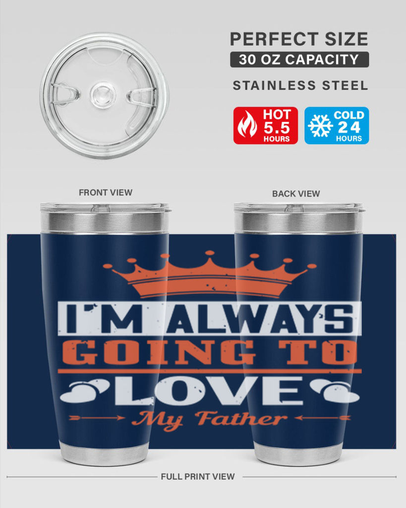 im always going to love my father 235#- fathers day- Tumbler