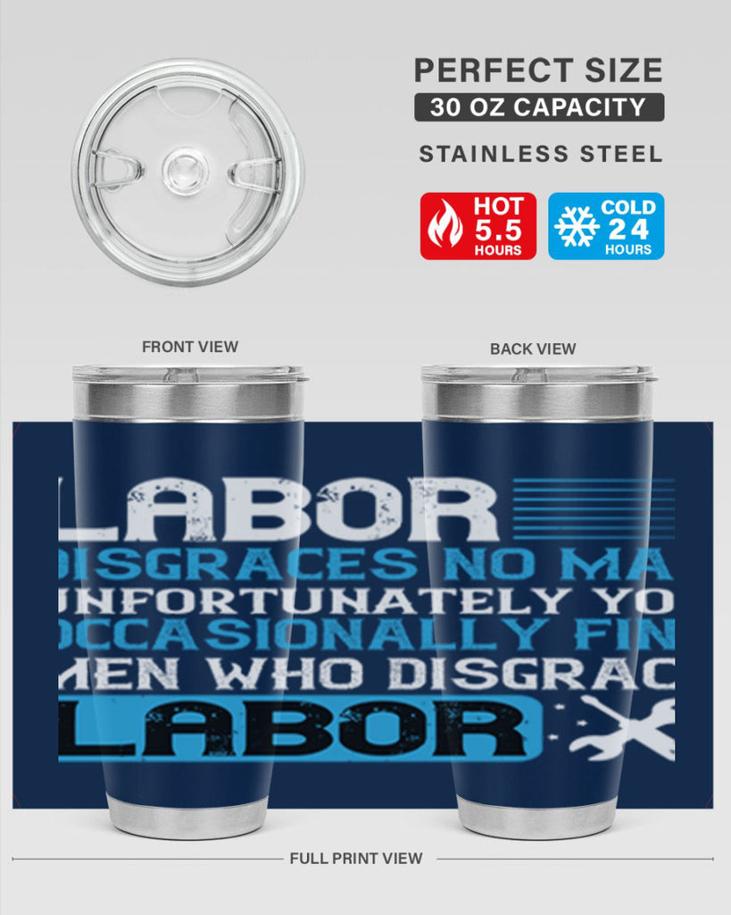 labor disgraces no man unfortunately you occasionally find men who disgrace labor 31#- labor day- Tumbler
