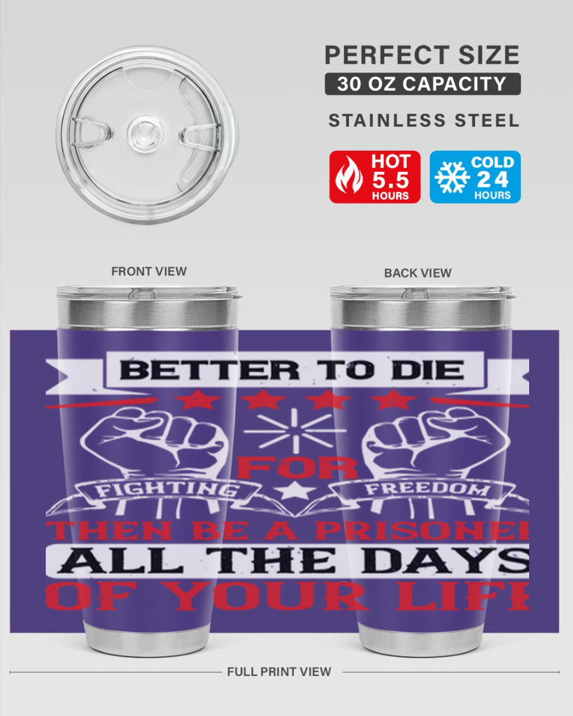 Better to die fighting for freedom then be a prisoner all the days of your life Style 87#- Fourt Of July- Tumbler