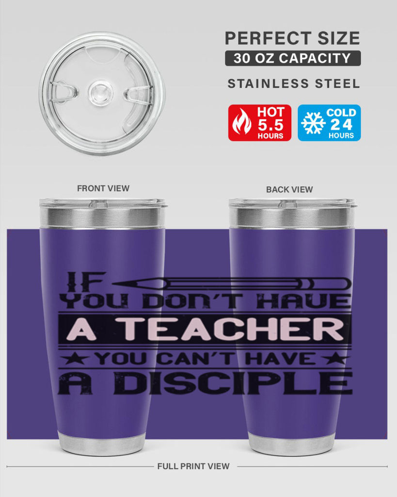 If you don’t have a teacher you can’t have a disciple Style 99#- teacher- tumbler