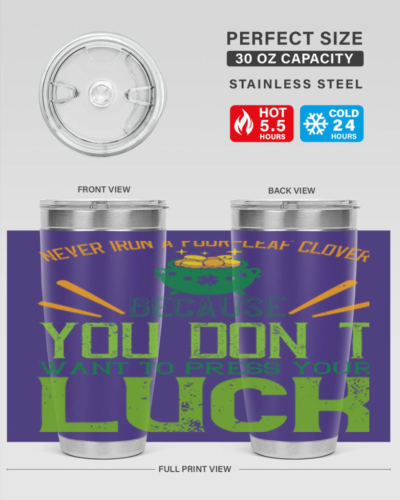 Never iron a fourleaf clover because you don’t want to press your luck Style 112#- St Patricks Day- Tumbler