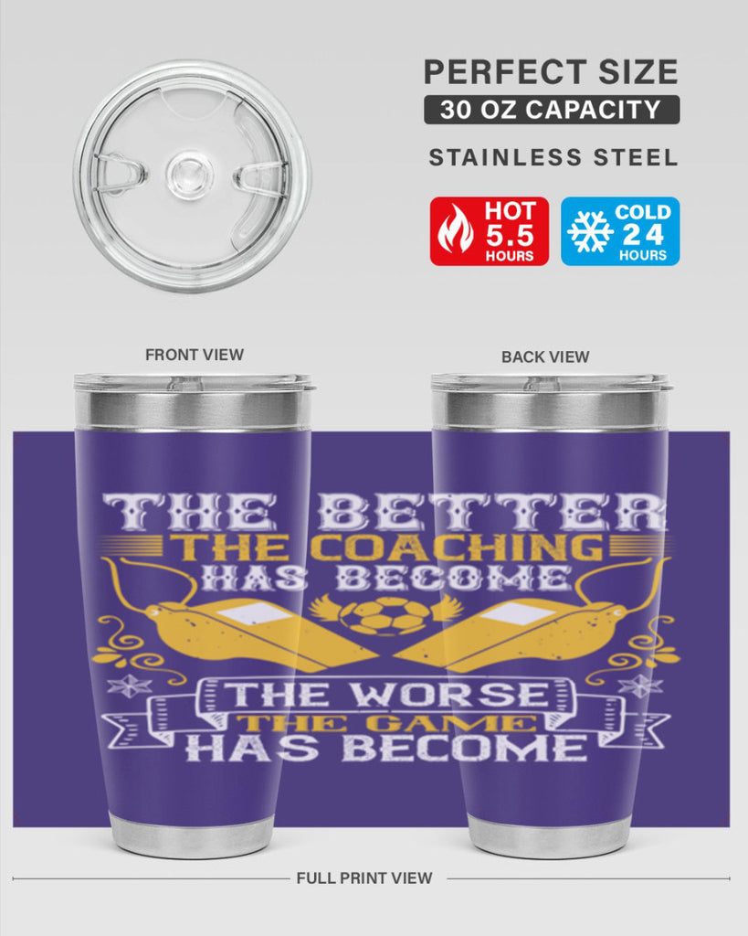 The better the coaching has become the worse the game has become Style 14#- coaching- tumbler