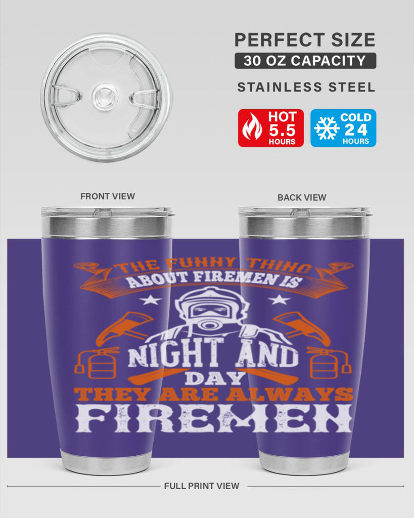 The funny thing about firemen is night and day they are always firemen Style 28#- fire fighter- tumbler