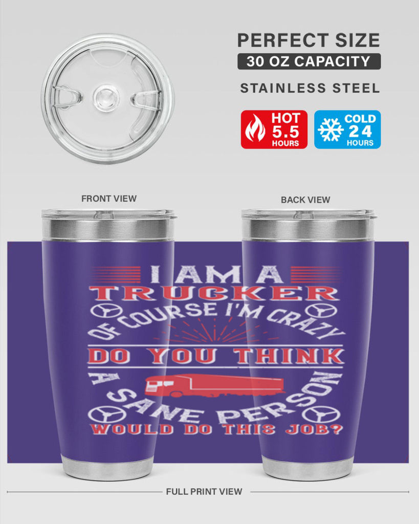 i am a trucker of course im crazy do z Style 46#- truck driver- tumbler