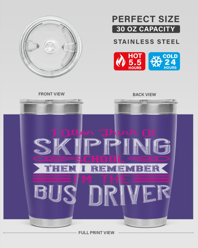 i often think of skipping school then i remember I’m the bus driver Style 27#- bus driver- tumbler