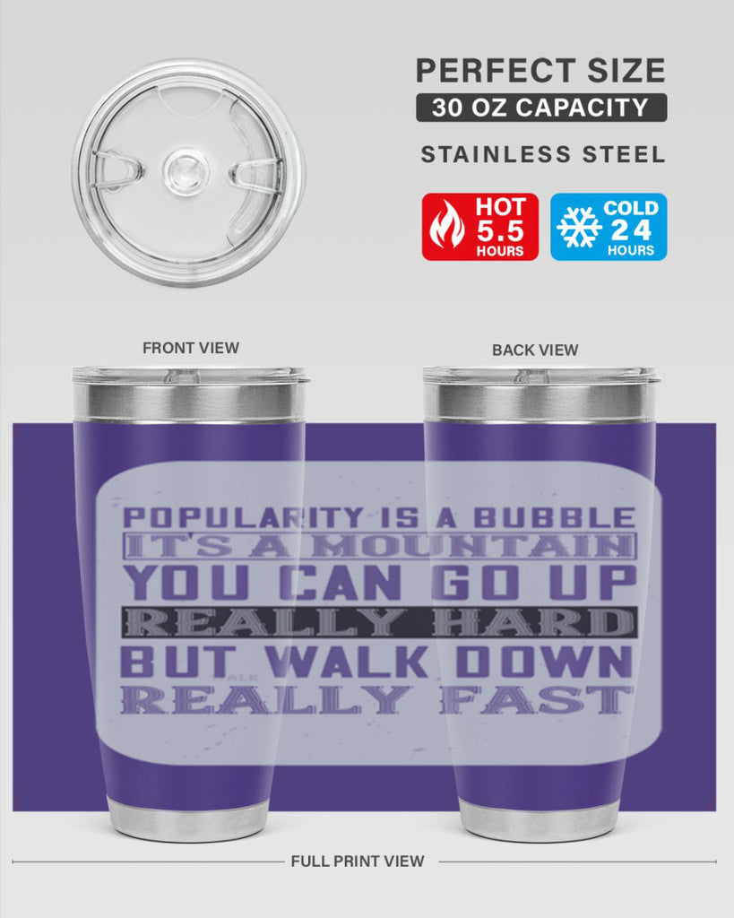 popularity is a bubble its a mountain you can go up really hard but walk down really fast 29#- walking- Tumbler