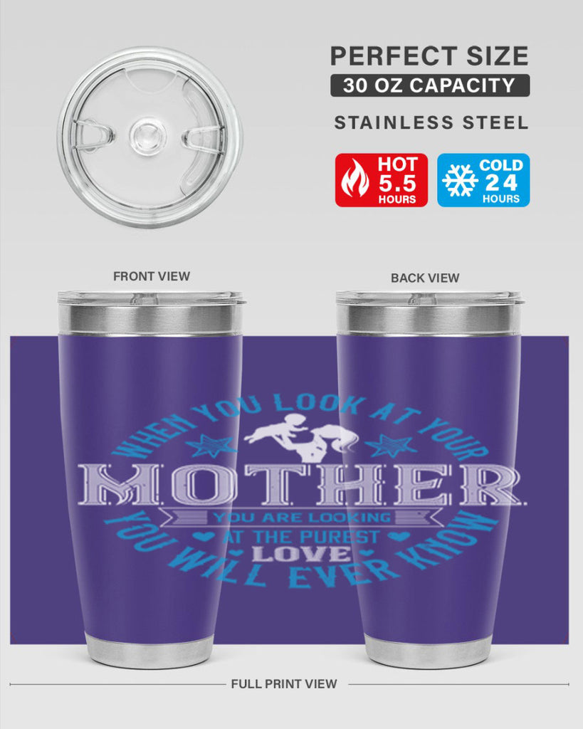 when you look at your mother 13#- mothers day- Tumbler