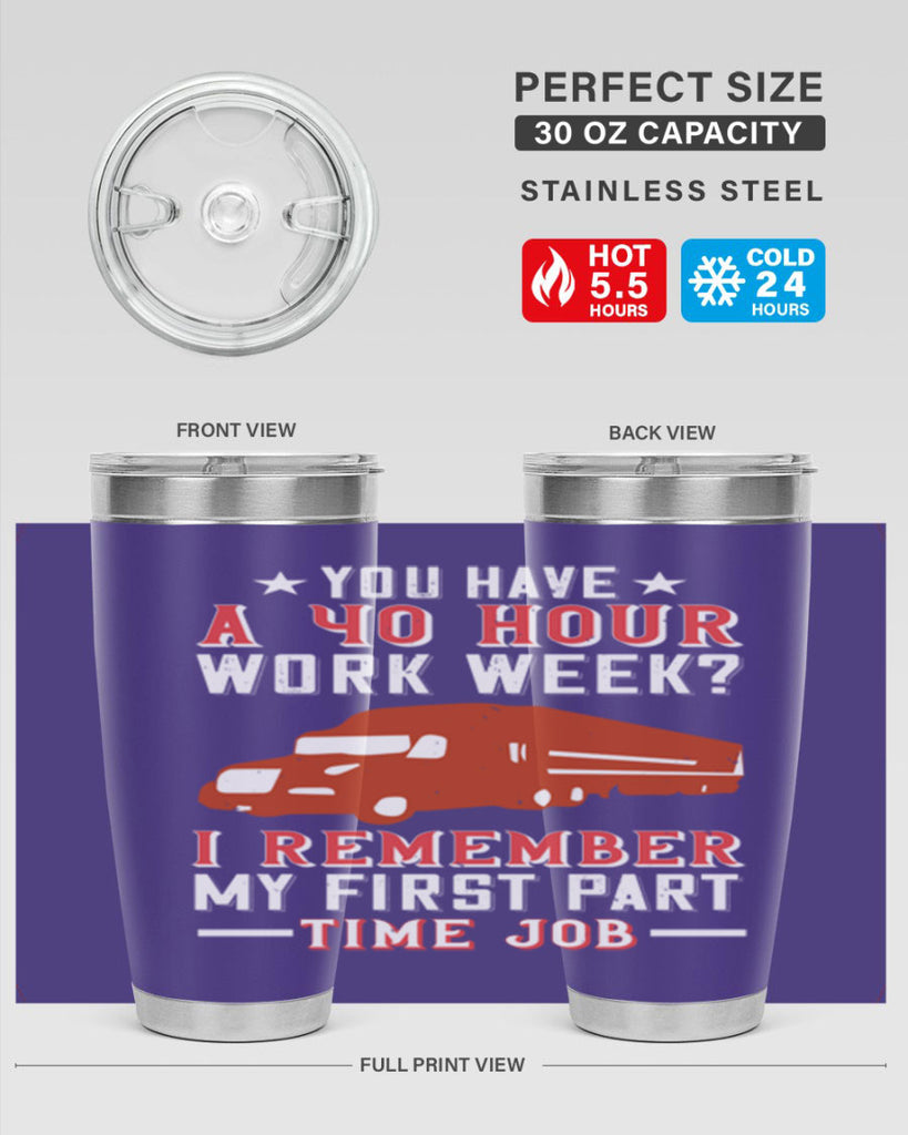 you have a hour work week i remember my first part time job Style 5#- truck driver- tumbler