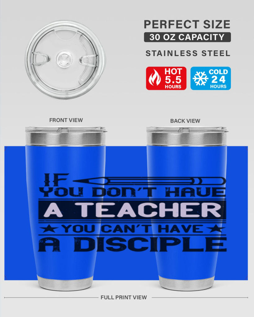 If you don’t have a teacher you can’t have a disciple Style 99#- teacher- tumbler