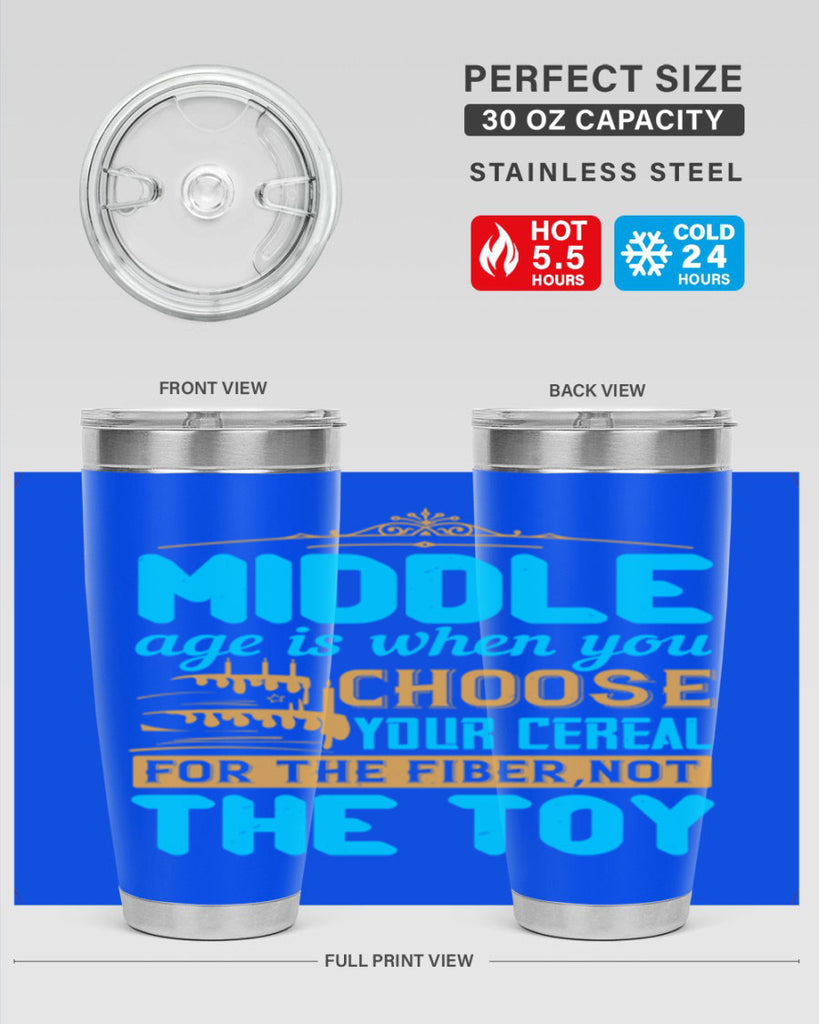 Middle age is when you choose your cereal for the fiber not the toy Style 59#- birthday- tumbler