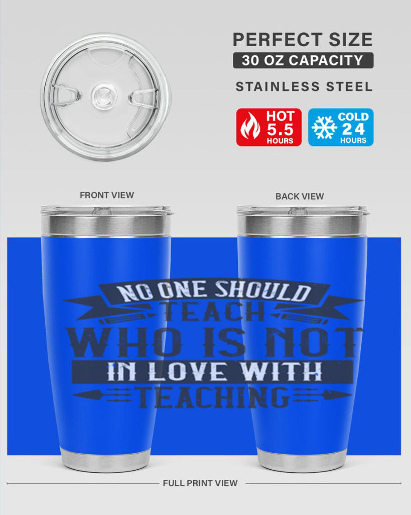 No one should teach who is not in love with teaching Style 91#- teacher- tumbler