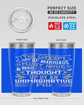 The concept of marriage must have been thought up by an unimaginative pig Style 24#- pig- Tumbler