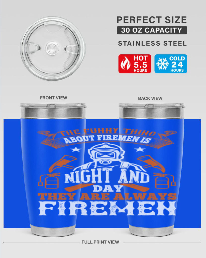 The funny thing about firemen is night and day they are always firemen Style 28#- fire fighter- tumbler