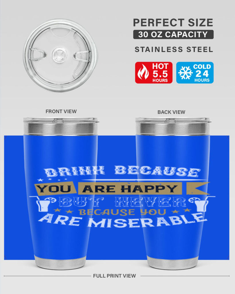 drink because you are happy but never because you are miserable 7#- drinking- Tumbler