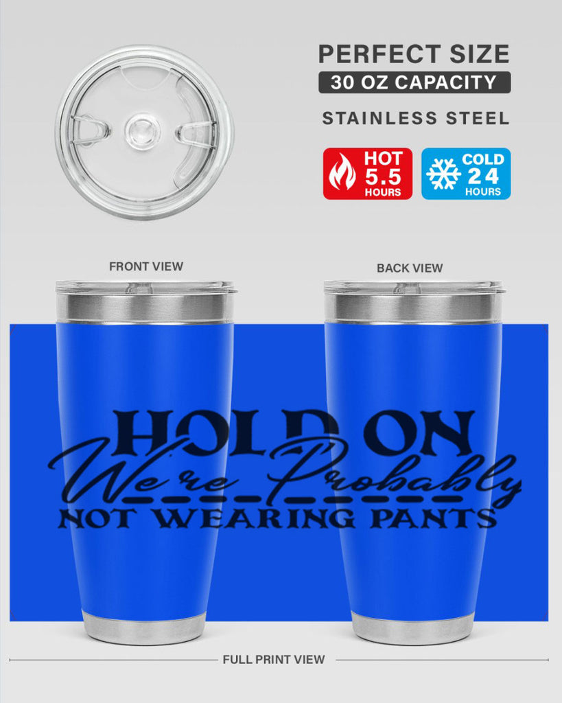 hold on were probably not wearing pants 69#- home- Tumbler
