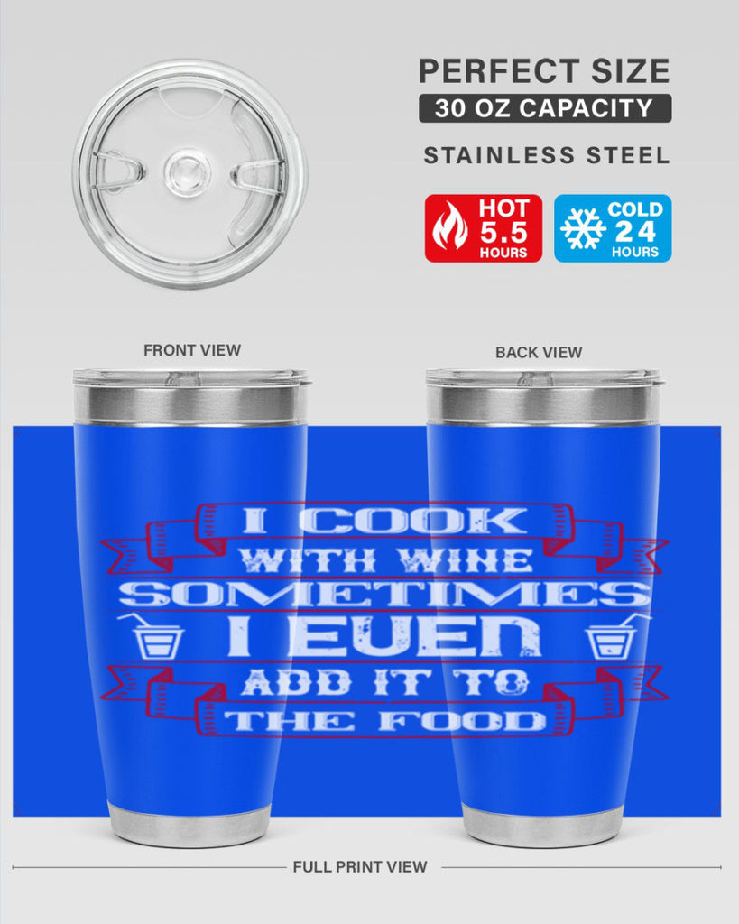 i cook with wine sometimes i even add it to the food 48#- drinking- Tumbler