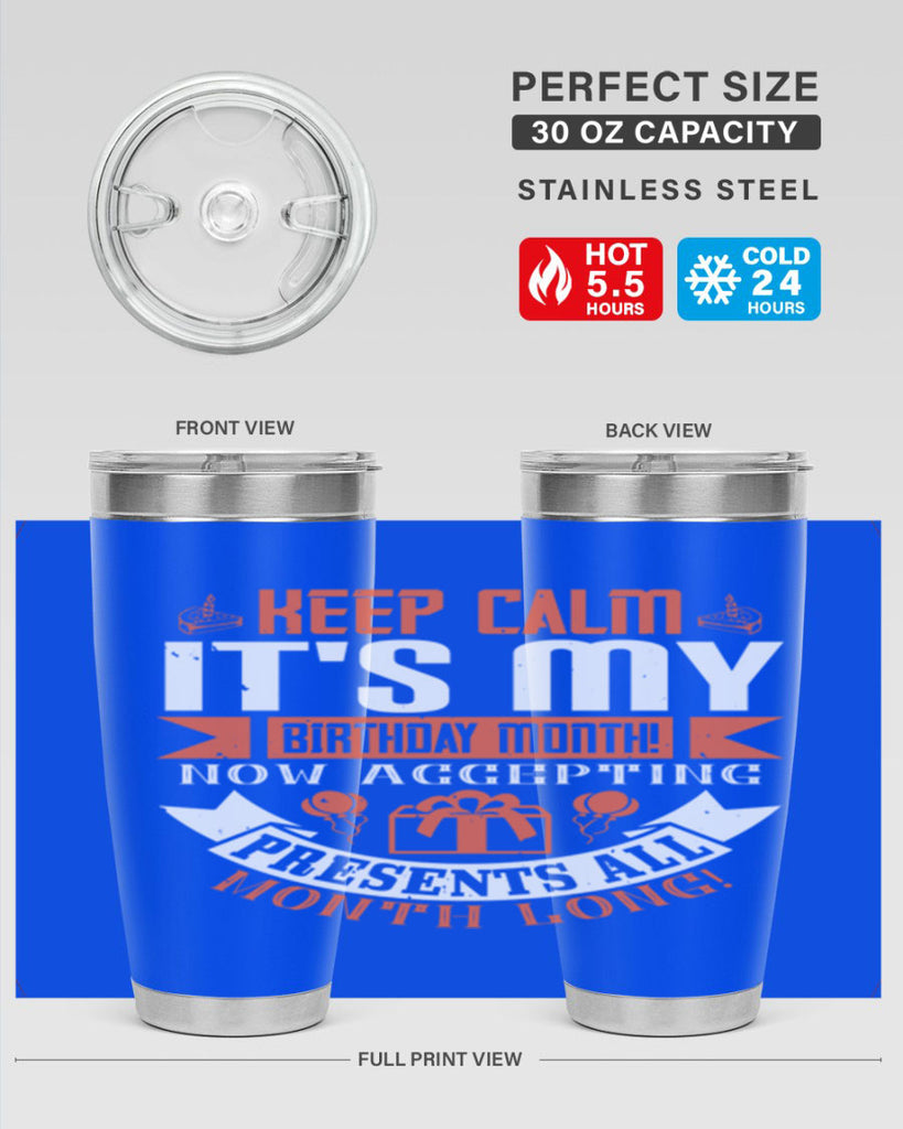 keep calm its my birthday month now accepting presents all month long Style 75#- birthday- tumbler