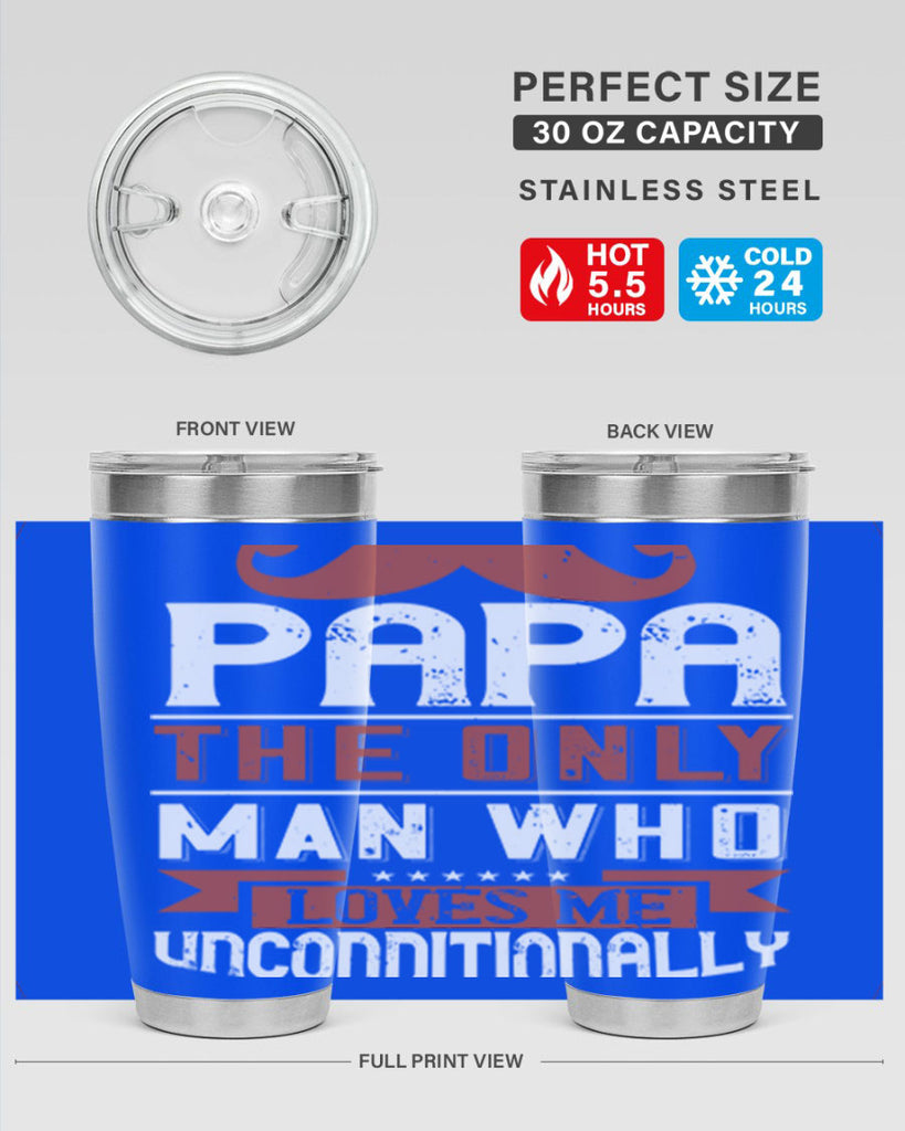 papa the only man who loves me unconditionally 190#- fathers day- Tumbler