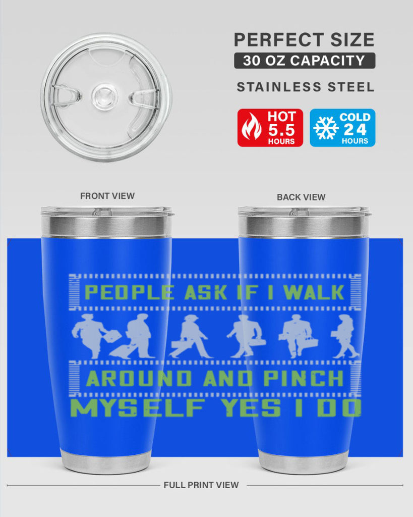 people ask if i walk around and pinch myself yes i do 31#- walking- Tumbler