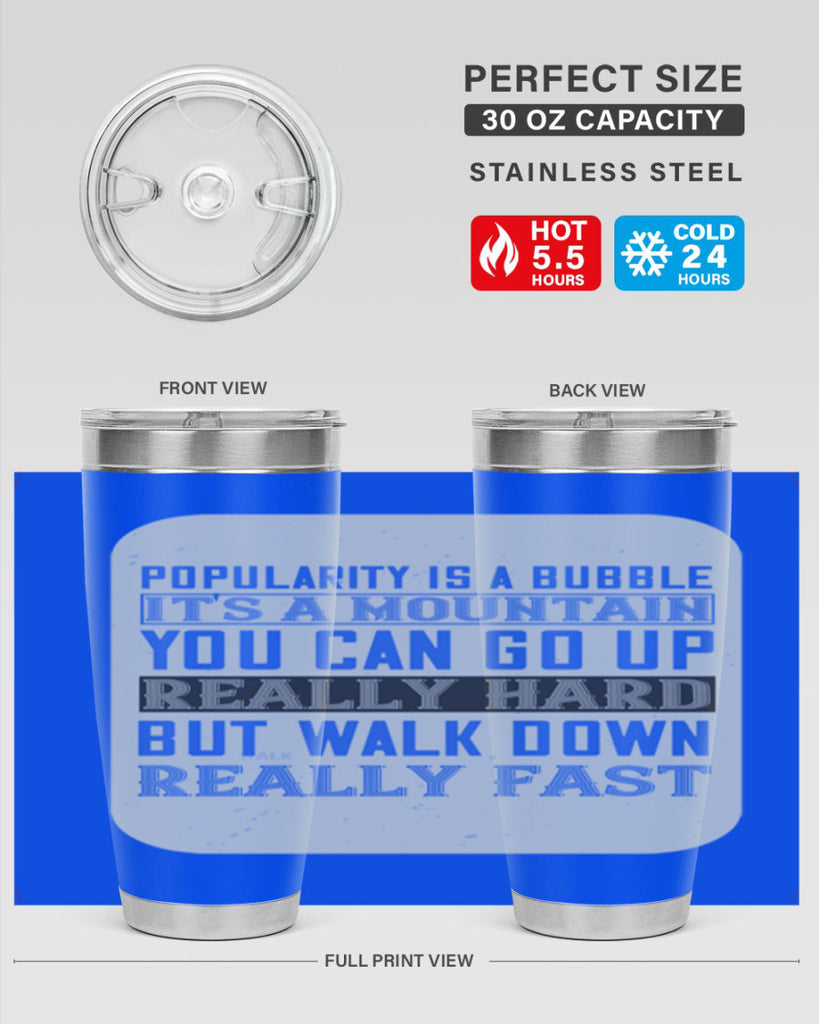 popularity is a bubble its a mountain you can go up really hard but walk down really fast 29#- walking- Tumbler