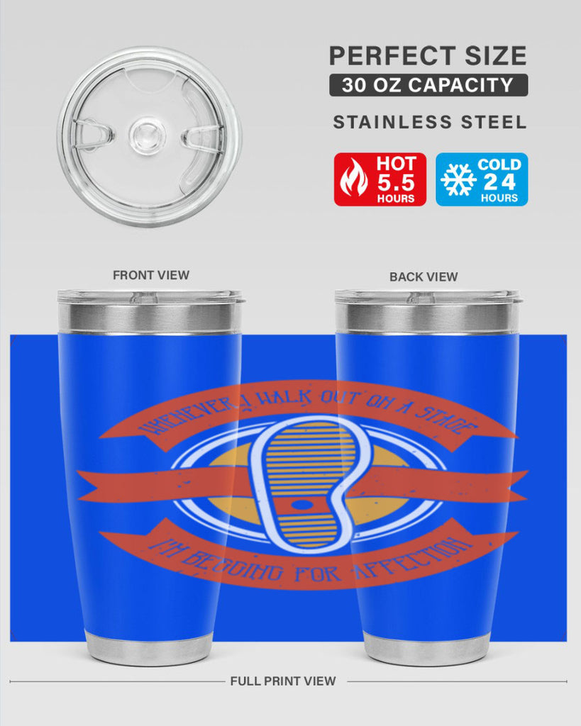 whenever i walk out on a stage im begging for affection 5#- walking- Tumbler