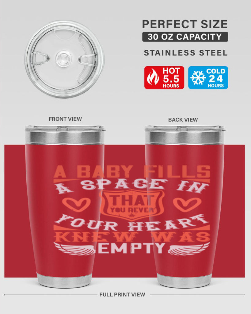 A baby fills a space in your heart that you never knew was empty Style 146#- baby- tumbler