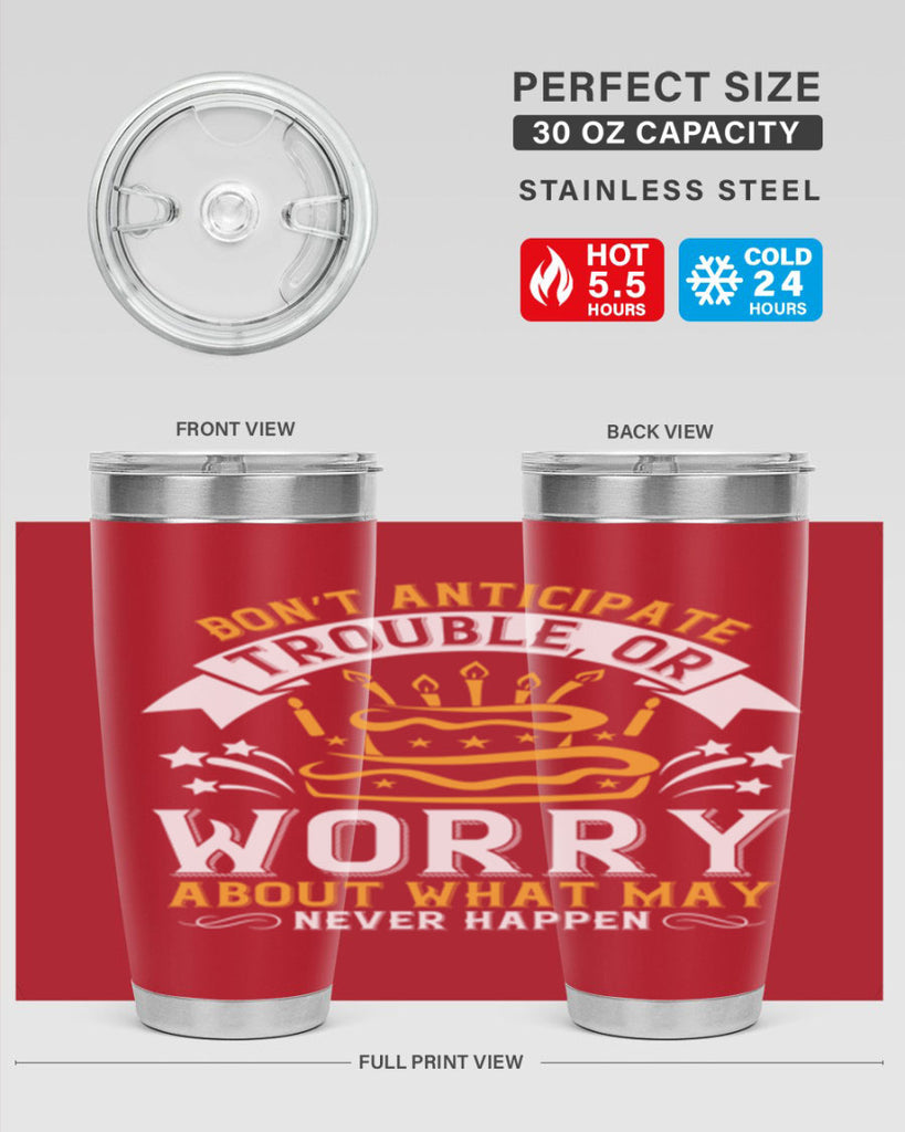 Don’t anticipate trouble or worry about what may never happen Style 88#- birthday- tumbler