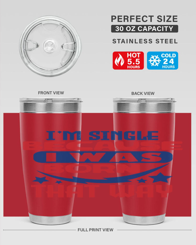 Im single because i was born that way Style 16#- Fourt Of July- Tumbler