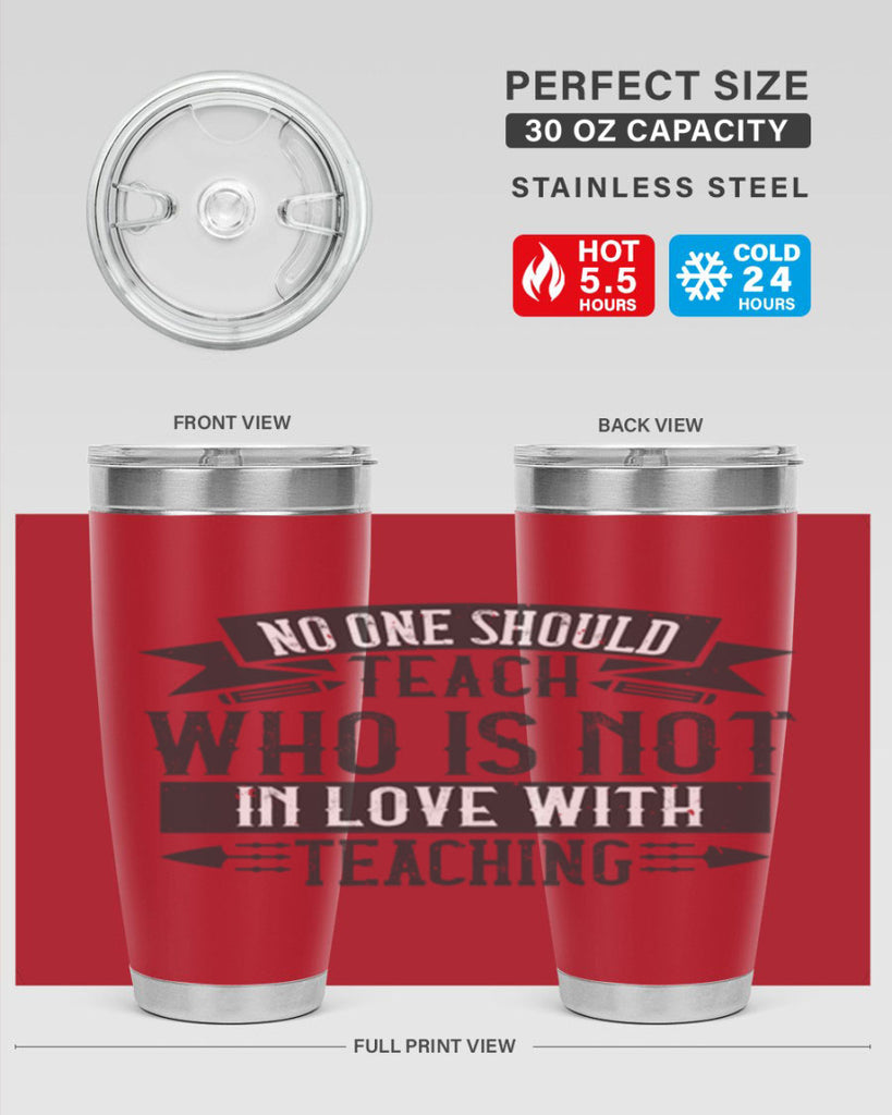 No one should teach who is not in love with teaching Style 91#- teacher- tumbler