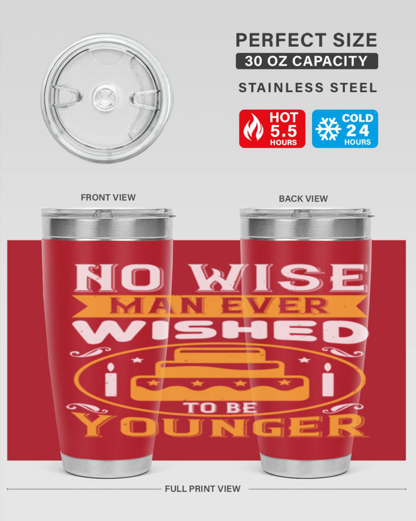 No wise man ever wished to be younger Style 53#- birthday- tumbler