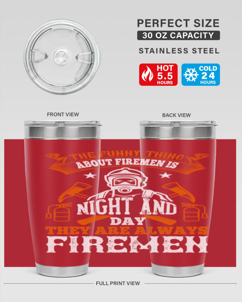 The funny thing about firemen is night and day they are always firemen Style 28#- fire fighter- tumbler
