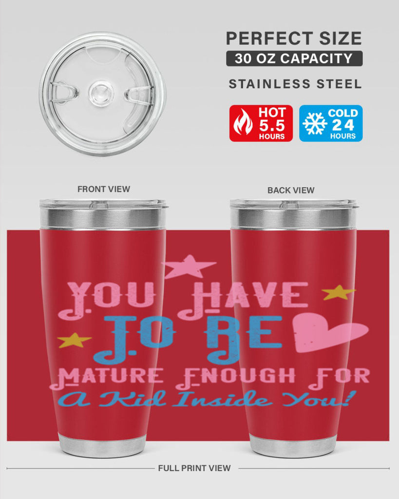 You Have To Be Mature Enough For A Kid Inside You Style 10#- baby- Tumbler