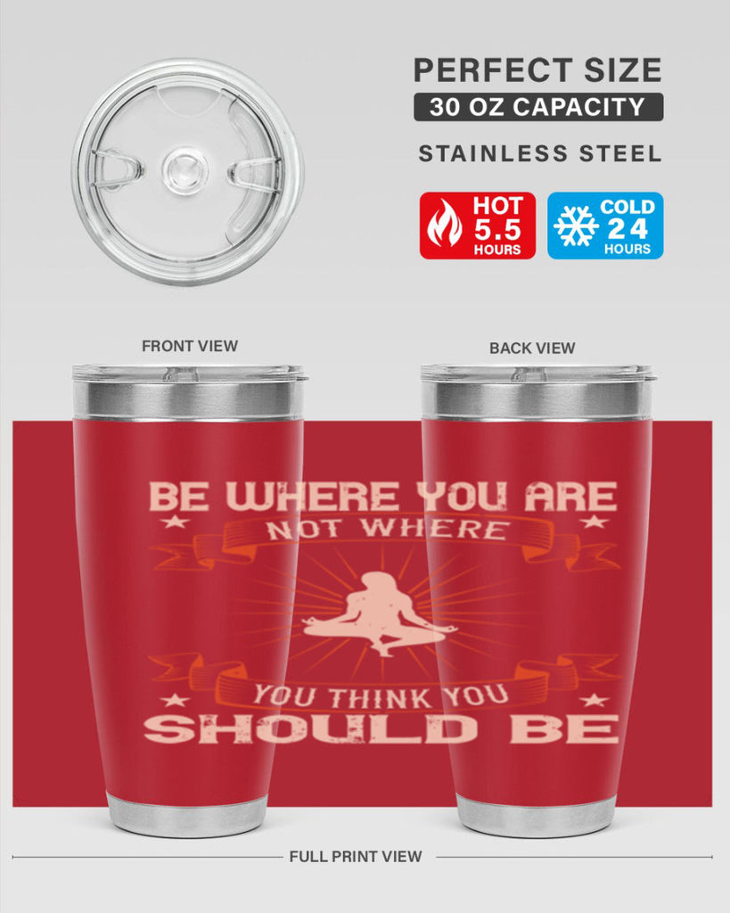 be where you not where you think you should be 94#- yoga- Tumbler