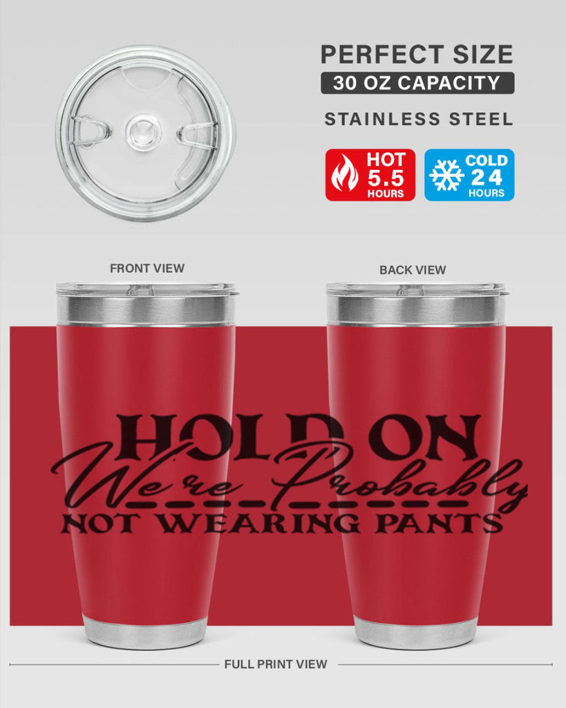 hold on were probably not wearing pants 69#- home- Tumbler