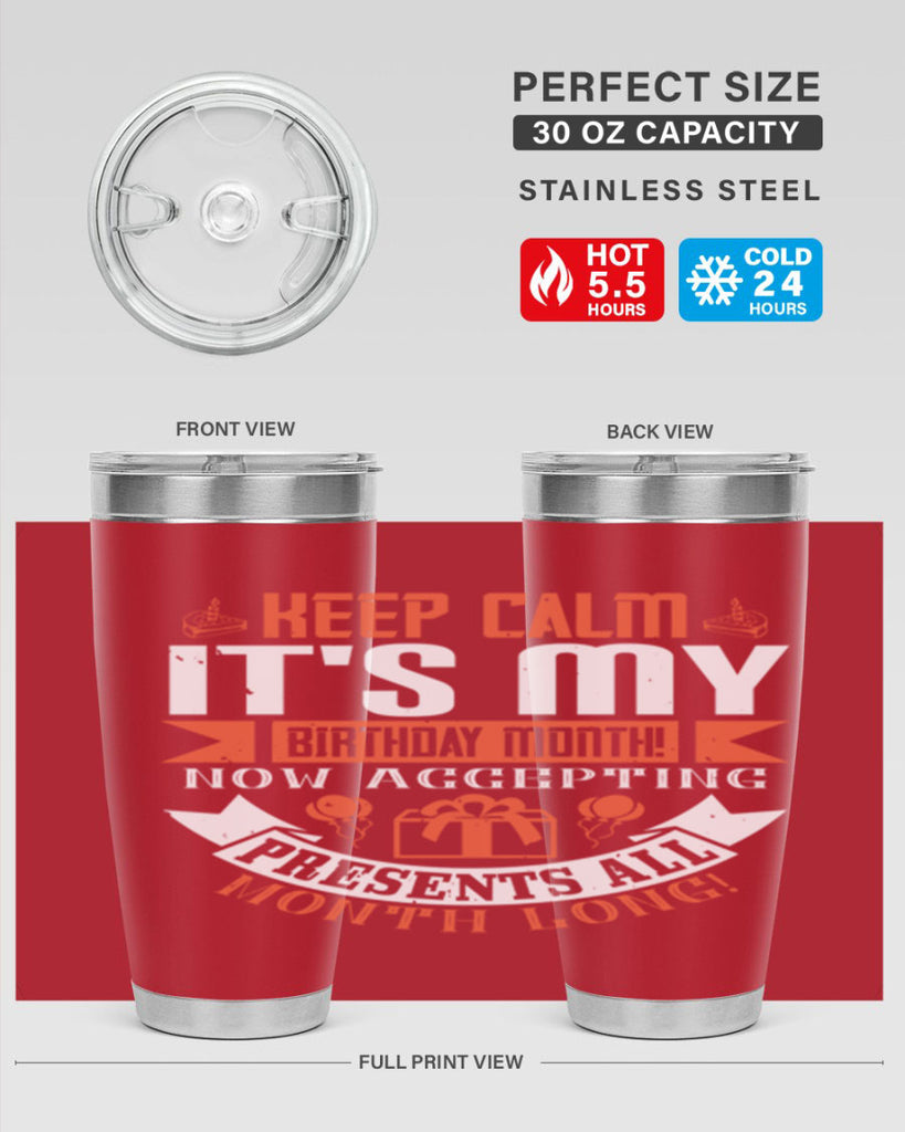 keep calm its my birthday month now accepting presents all month long Style 75#- birthday- tumbler
