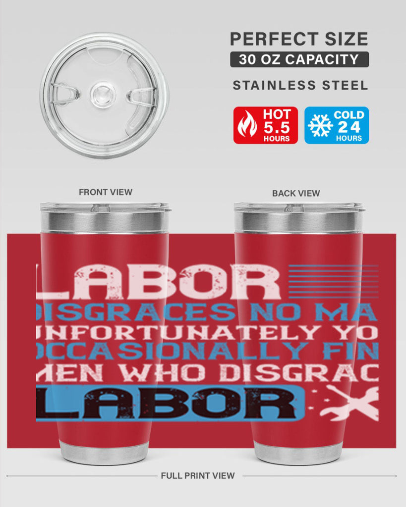 labor disgraces no man unfortunately you occasionally find men who disgrace labor 31#- labor day- Tumbler